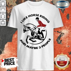 Tense I Like Horse Riding And Maybe 3 People Shirt
