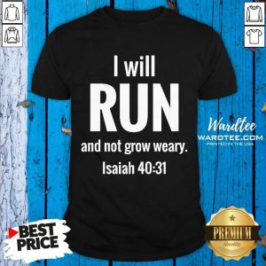 I Will Run And Not Grow Weary Isaiah 40 31 Shirt - Design by Wardtee.com