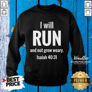 I Will Run And Not Grow Weary Isaiah 40 31 Sweatshirt - Design by Wardtee.com
