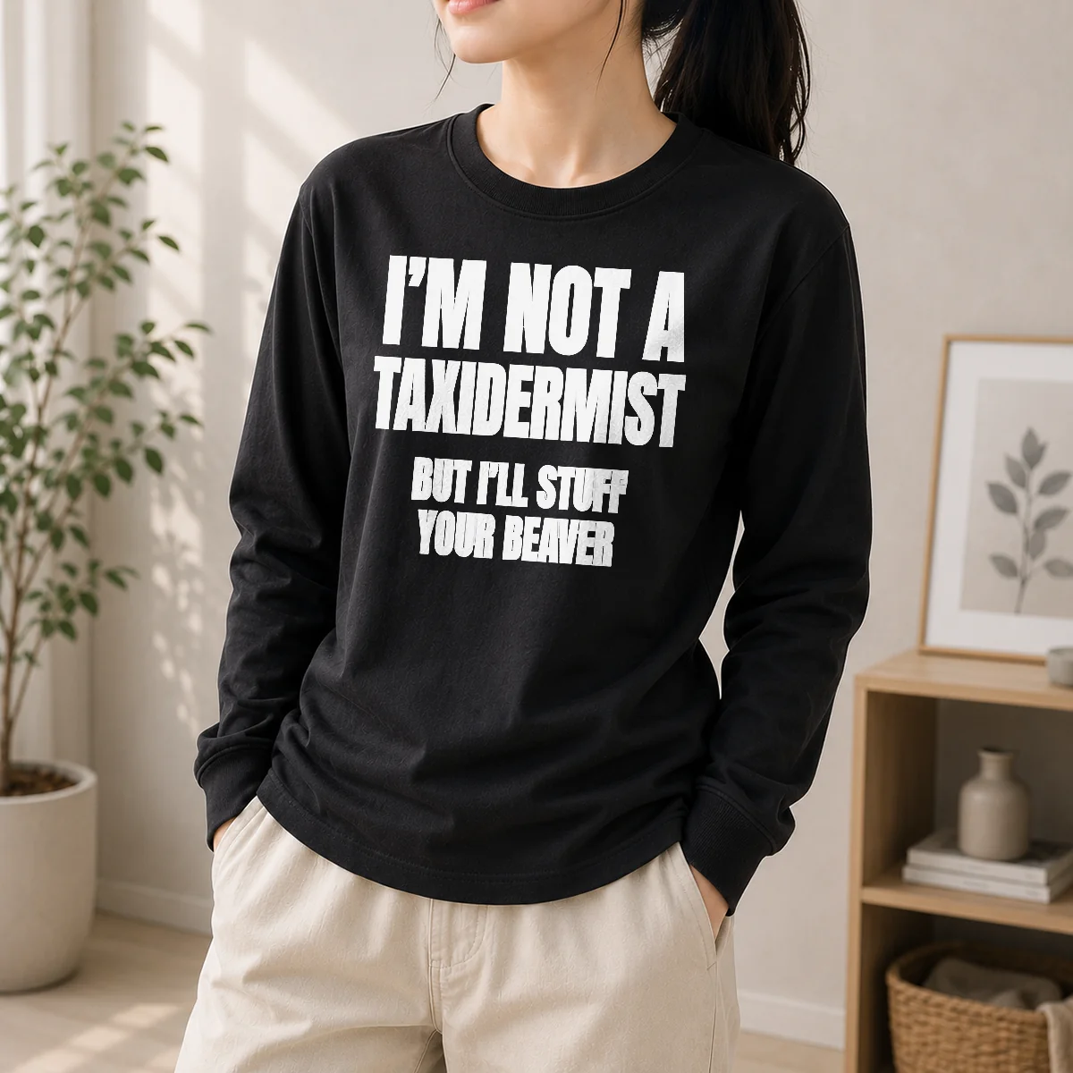 Pretty I Am Not A Taxidermist But I Will Stuff Your Beaver Funny Adult Humor Slogan Long Sleeve Shirt