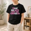 Pretty Treat Her With Love And Compassion Kindness Kids T-Shirt