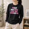 Pretty Treat Her With Love And Compassion Kindness Long Sleeve Shirt