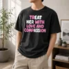 Pretty Treat Her With Love And Compassion Kindness Washed T-Shirt